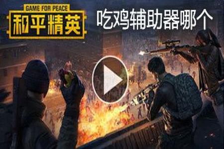 和平精英游戏的辅助器有哪些(和平精英游戏助手有哪些) 和平精英游戏的辅助器有哪些(和平精英游戏助手有哪些)